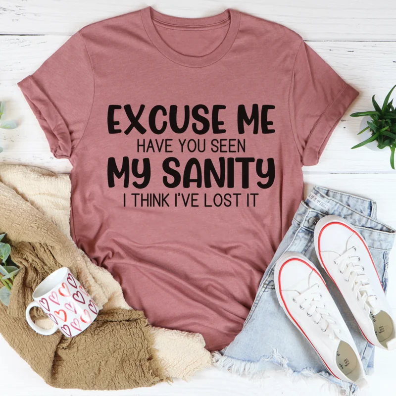 Excuse Me Have You Seen My Sanity T-Shirt