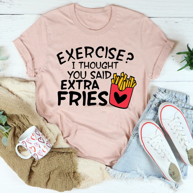 Exercise I Thought You Said Extra Fries T-Shirt