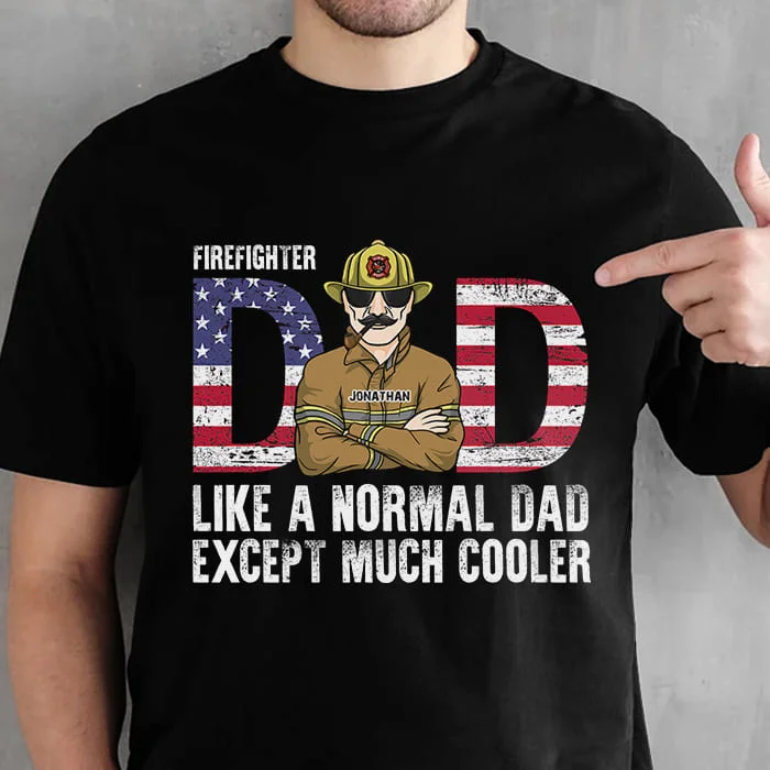 Firefighter Dad, Like A Normal Dad Except Much Cooler - Gift For 4th Of July - Personalized Unisex T-Shirt