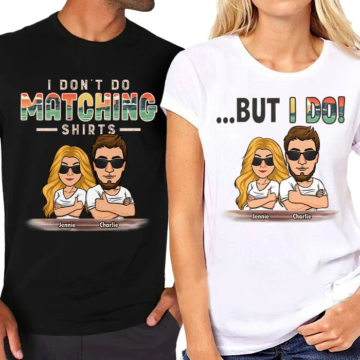 I Don't Do Matching Shirts - Personalized Matching Couple T-Shirt - Gift For Couple, Husband Wife, Anniversary, Engagement, Wedding, Marriage Gift