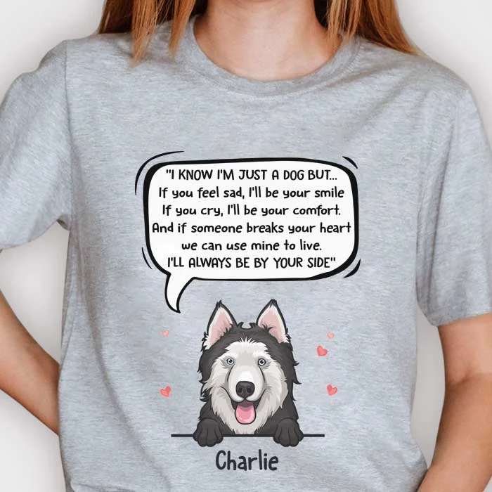 I Know I'm Just A Dog But I'll Always Be By Your Side - Personalized Unisex T-Shirt