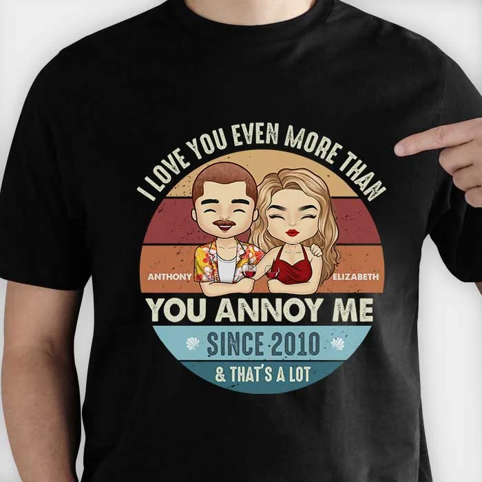 I Love You Even More Than You Annoy Me - Personalized Unisex T-Shirt, Hoodie, Sweatshirt - Gift For Couple, Husband Wife, Anniversary, Engagement, Wedding, Marriage Gift