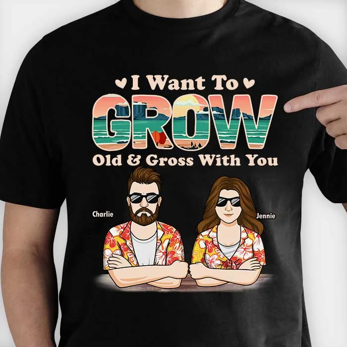 I Want To Grow Old And Gross With You - Personalized Unisex T-Shirt, Hoodie, Sweatshirt - Gift For Couple, Husband Wife, Anniversary, Engagement, Wedding, Marriage Gift