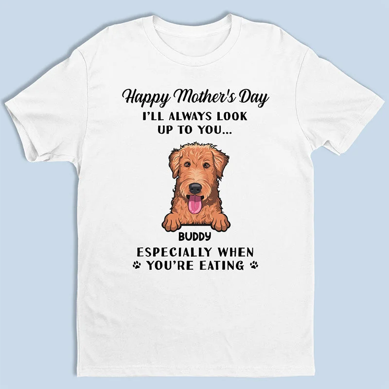 I'll Always Look Up To You - Dog Personalized Custom Unisex T-shirt, Hoodie, Sweatshirt - Mother's Day, Gift For Pet Owners, Pet Lovers