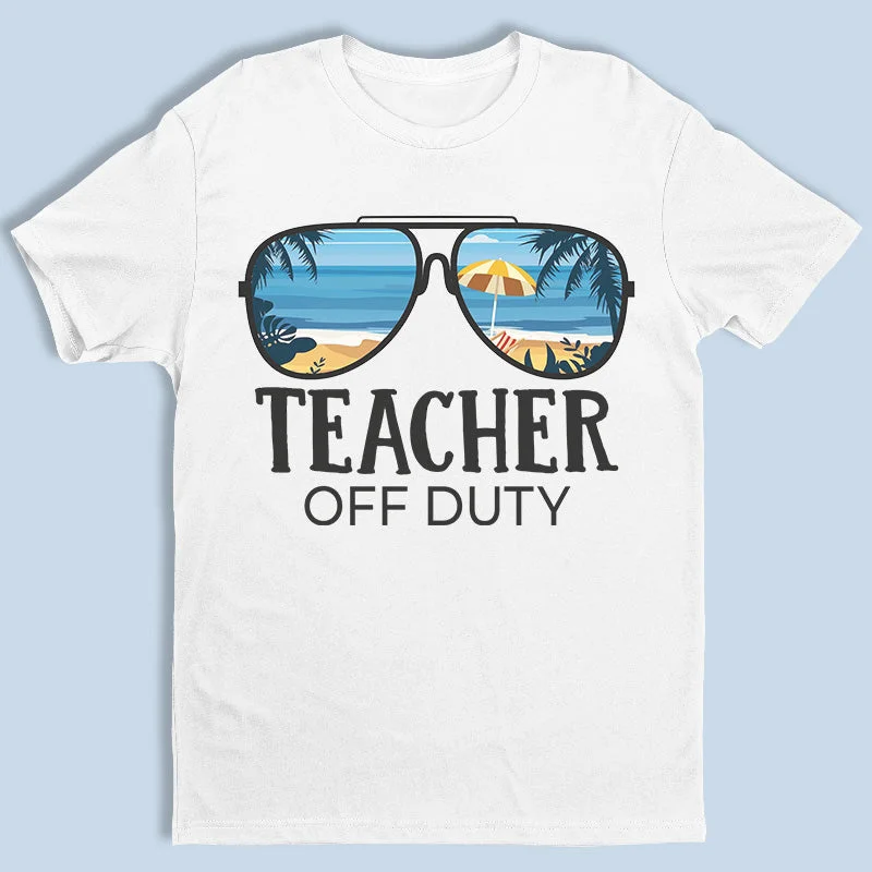 Teacher Off Duty - Summer Personalized Custom Unisex T-shirt, Hoodie, Sweatshirt - Appreciation, Graduation, Retirement, Thank You Gift For Teacher, Teacher Gift From Students