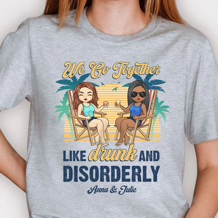 We Go Together Like Drunk & Disorderly - Personalized Unisex T-shirt - Gift For Bestie