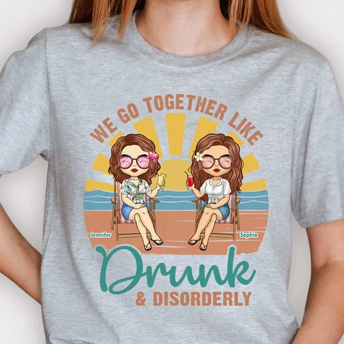 We Go Together Like Drunk & Disorderly - Personalized Unisex T-shirt, Hoodie - Gift For Bestie