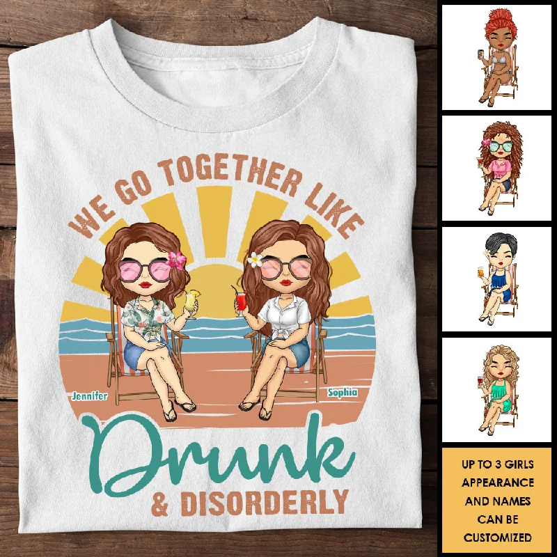 We Go Together Like Drunk & Disorderly - Personalized Unisex T-shirt, Hoodie - Gift For Bestie